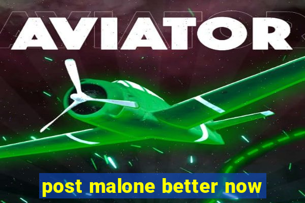 post malone better now